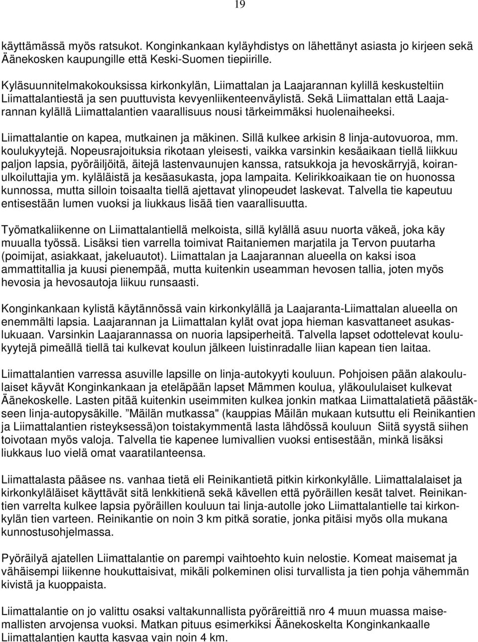 Sekä Liimattalan että Laajarannan kylällä Liimattalantien vaarallisuus nousi tärkeimmäksi huolenaiheeksi. Liimattalantie on kapea, mutkainen ja mäkinen. Sillä kulkee arkisin 8 linja-autovuoroa, mm.