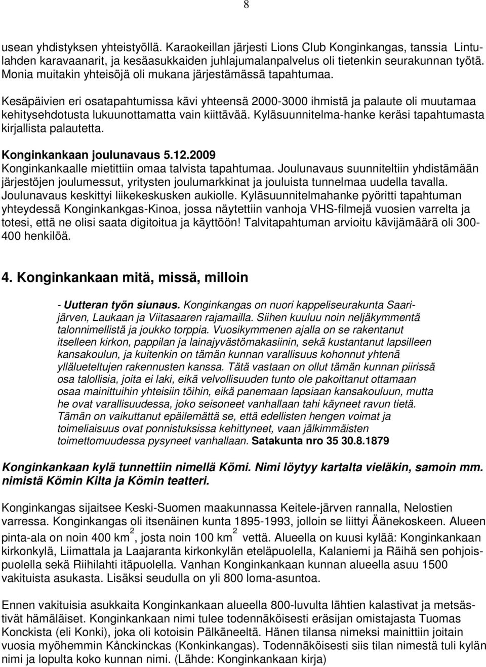 Kyläsuunnitelma-hanke keräsi tapahtumasta kirjallista palautetta. Konginkankaan joulunavaus 5.12.2009 Konginkankaalle mietittiin omaa talvista tapahtumaa.