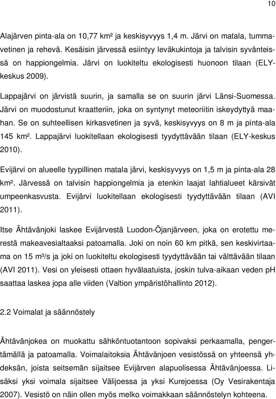 Järvi on muodostunut kraatteriin, joka on syntynyt meteoriitin iskeydyttyä maahan. Se on suhteellisen kirkasvetinen ja syvä, keskisyvyys on 8 m ja pinta-ala 145 km².