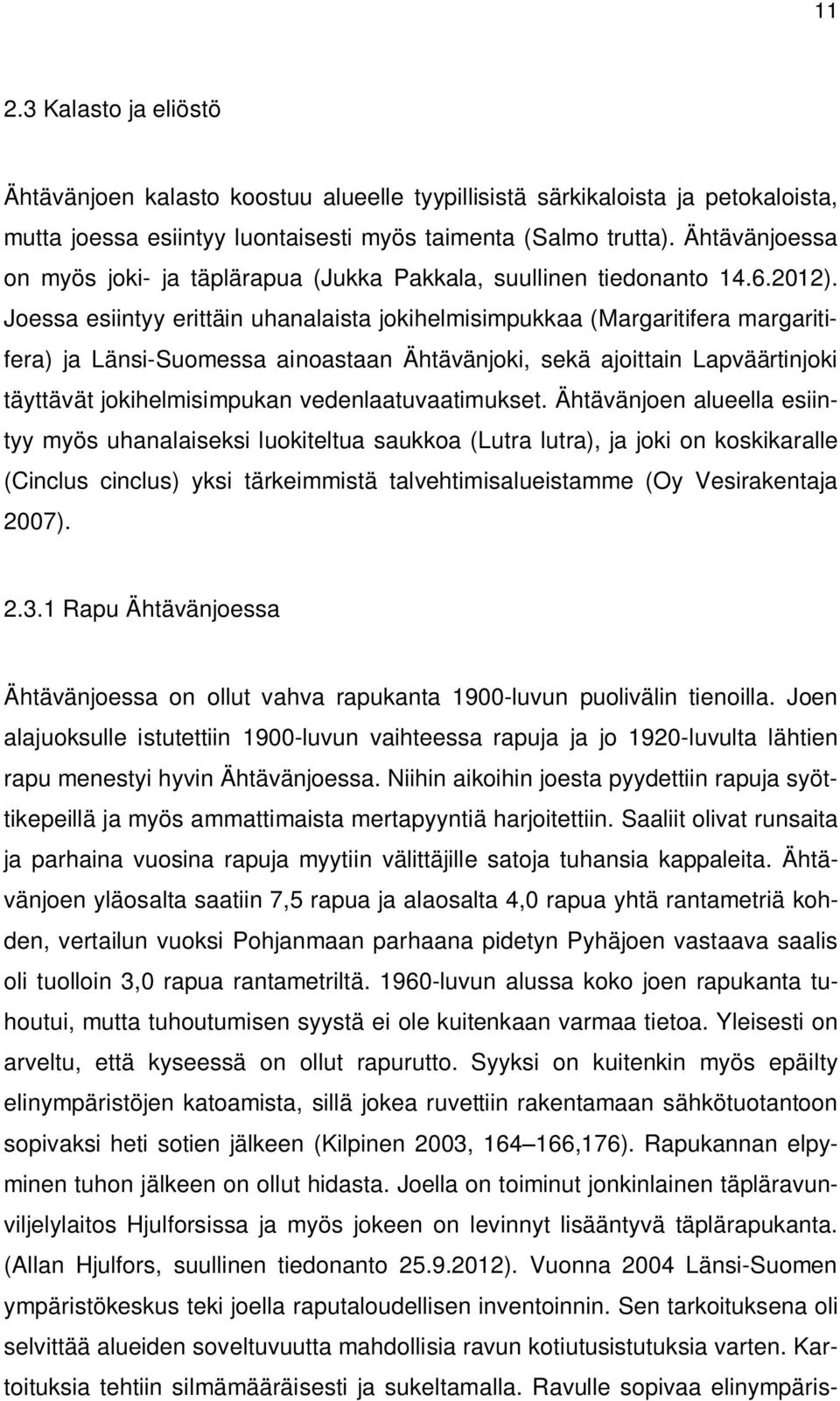 Joessa esiintyy erittäin uhanalaista jokihelmisimpukkaa (Margaritifera margaritifera) ja Länsi-Suomessa ainoastaan Ähtävänjoki, sekä ajoittain Lapväärtinjoki täyttävät jokihelmisimpukan