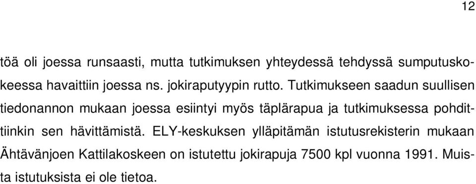 Tutkimukseen saadun suullisen tiedonannon mukaan joessa esiintyi myös täplärapua ja tutkimuksessa