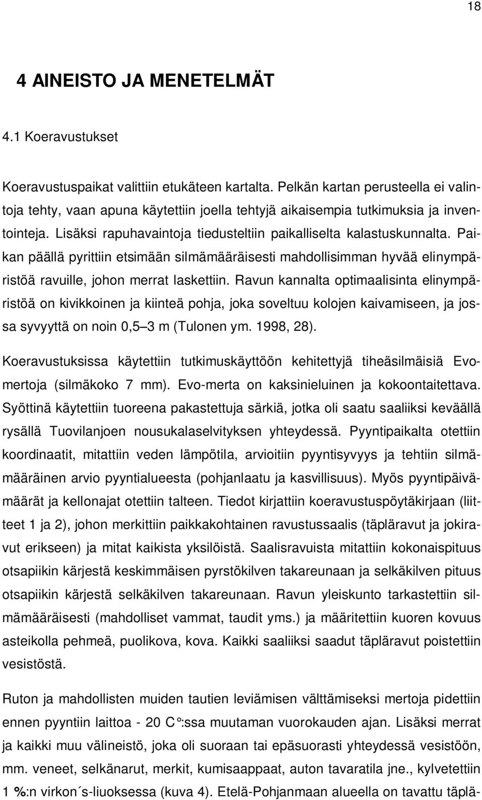 Paikan päällä pyrittiin etsimään silmämääräisesti mahdollisimman hyvää elinympäristöä ravuille, johon merrat laskettiin.