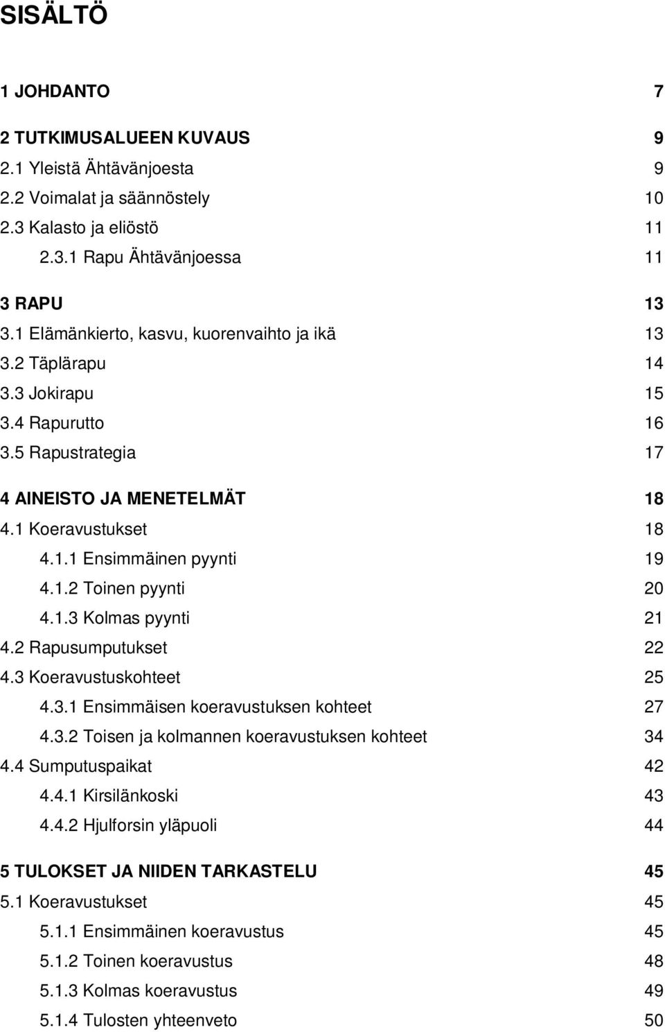 1.3 Kolmas pyynti 21 4.2 Rapusumputukset 22 4.3 Koeravustuskohteet 25 4.3.1 Ensimmäisen koeravustuksen kohteet 27 4.3.2 Toisen ja kolmannen koeravustuksen kohteet 34 4.4 Sumputuspaikat 42 4.4.1 Kirsilänkoski 43 4.