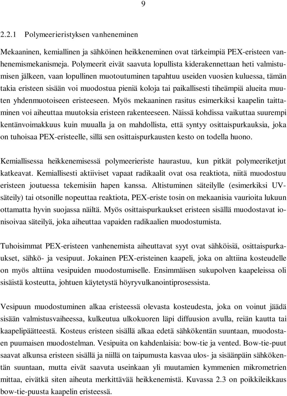 koloja tai paikallisesti tiheämpiä alueita muuten yhdenmuotoiseen eristeeseen. Myös mekaaninen rasitus esimerkiksi kaapelin taittaminen voi aiheuttaa muutoksia eristeen rakenteeseen.