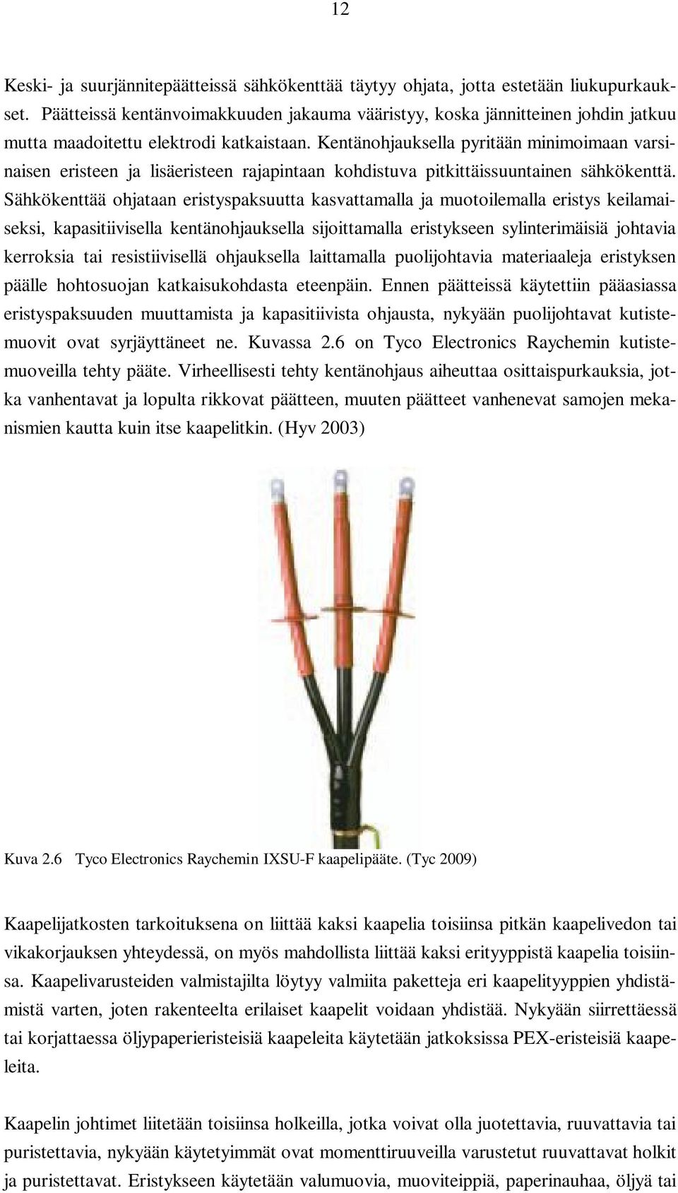 Kentänohjauksella pyritään minimoimaan varsinaisen eristeen ja lisäeristeen rajapintaan kohdistuva pitkittäissuuntainen sähkökenttä.