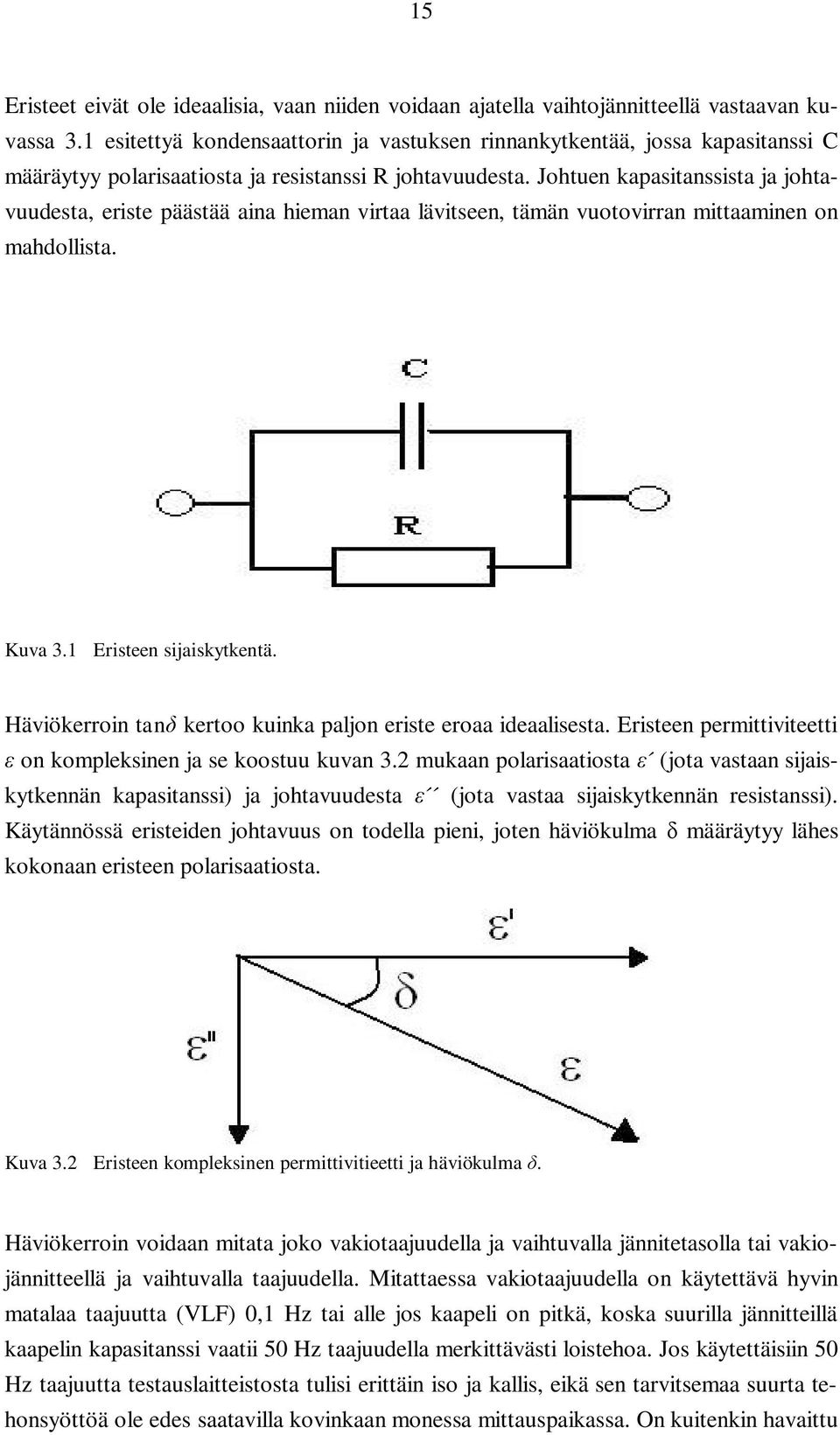 Johtuen kapasitanssista ja johtavuudesta, eriste päästää aina hieman virtaa lävitseen, tämän vuotovirran mittaaminen on mahdollista. Kuva 3.1 Eristeen sijaiskytkentä.