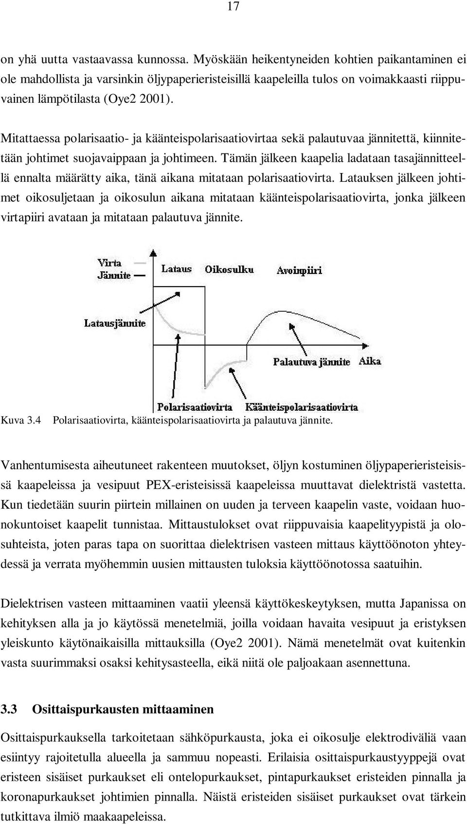 Mitattaessa polarisaatio- ja käänteispolarisaatiovirtaa sekä palautuvaa jännitettä, kiinnitetään johtimet suojavaippaan ja johtimeen.