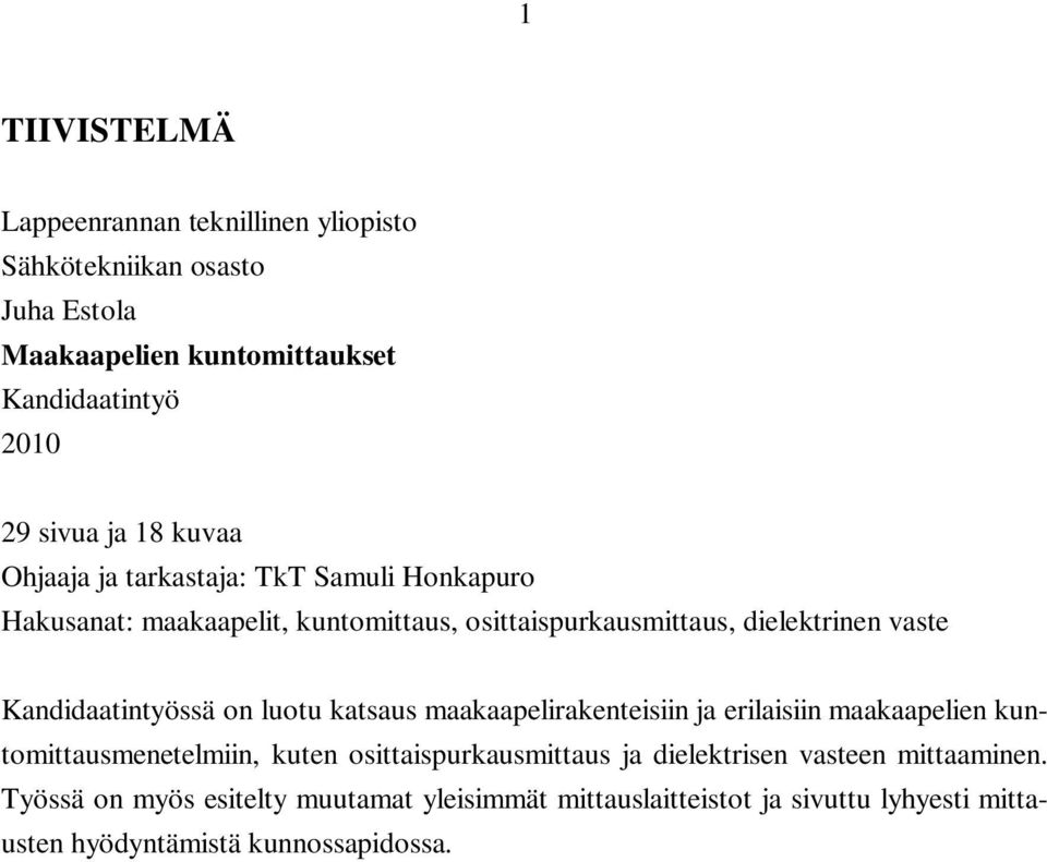 Kandidaatintyössä on luotu katsaus maakaapelirakenteisiin ja erilaisiin maakaapelien kuntomittausmenetelmiin, kuten osittaispurkausmittaus ja