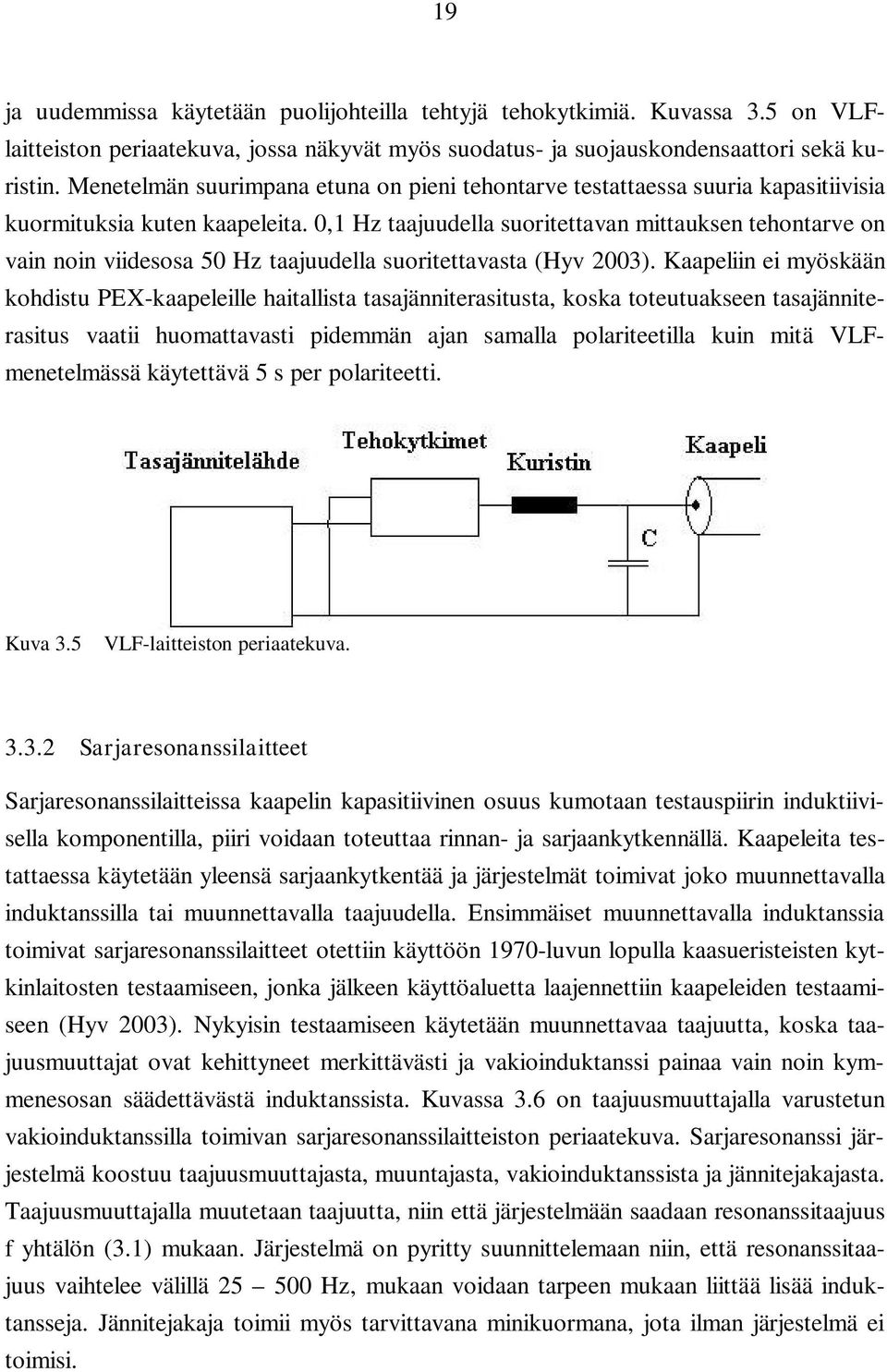 0,1 Hz taajuudella suoritettavan mittauksen tehontarve on vain noin viidesosa 50 Hz taajuudella suoritettavasta (Hyv 2003).