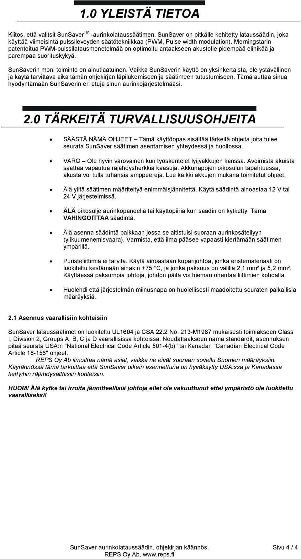 Morningstarin patentoitua PWM-pulssilatausmenetelmää on optimoitu antaakseen akustolle pidempää elinikää ja parempaa suorituskykyä. SunSaverin moni toiminto on ainutlaatuinen.
