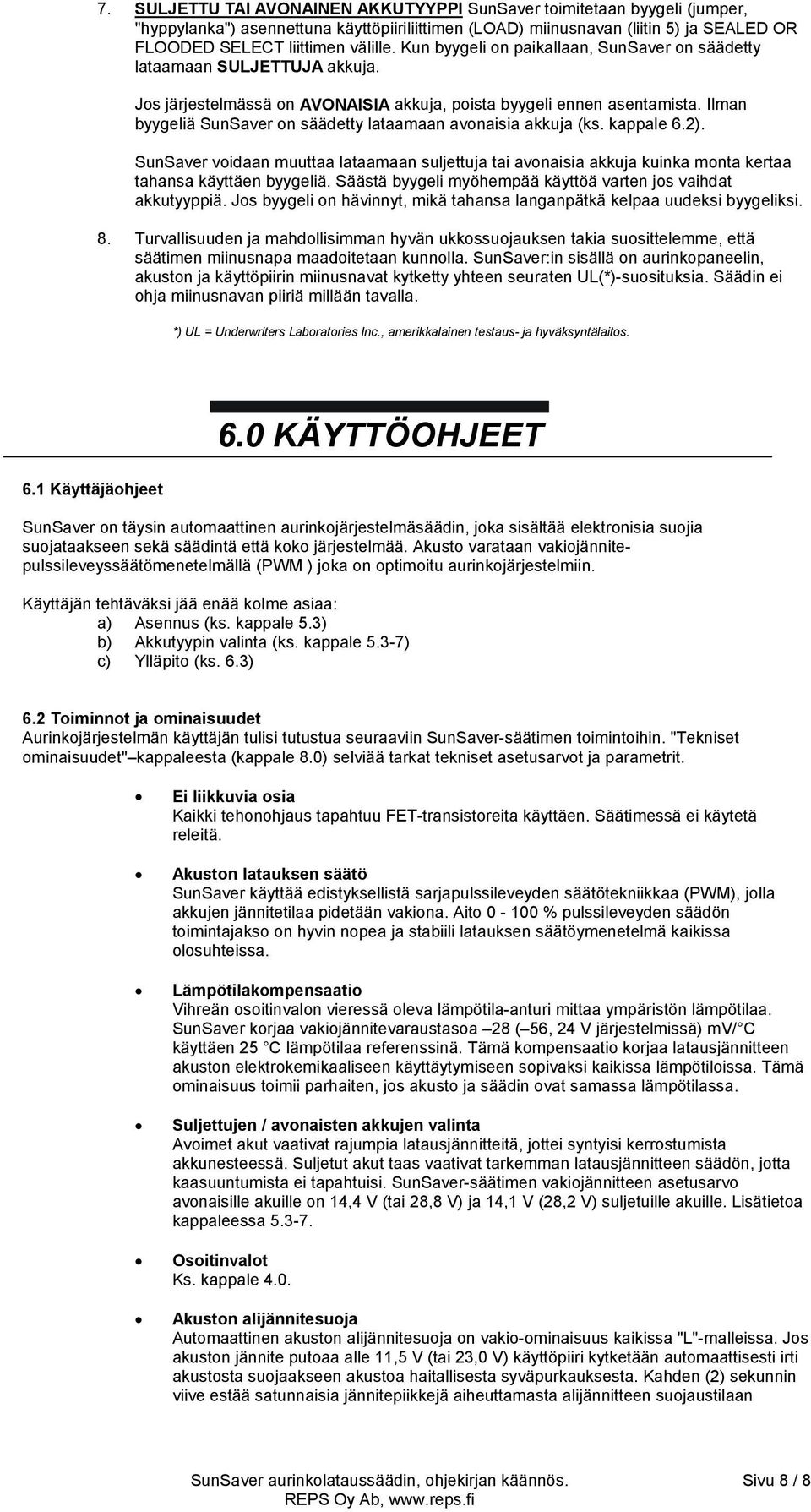 Ilman byygeliä SunSaver on säädetty lataamaan avonaisia akkuja (ks. kappale 6.2). SunSaver voidaan muuttaa lataamaan suljettuja tai avonaisia akkuja kuinka monta kertaa tahansa käyttäen byygeliä.