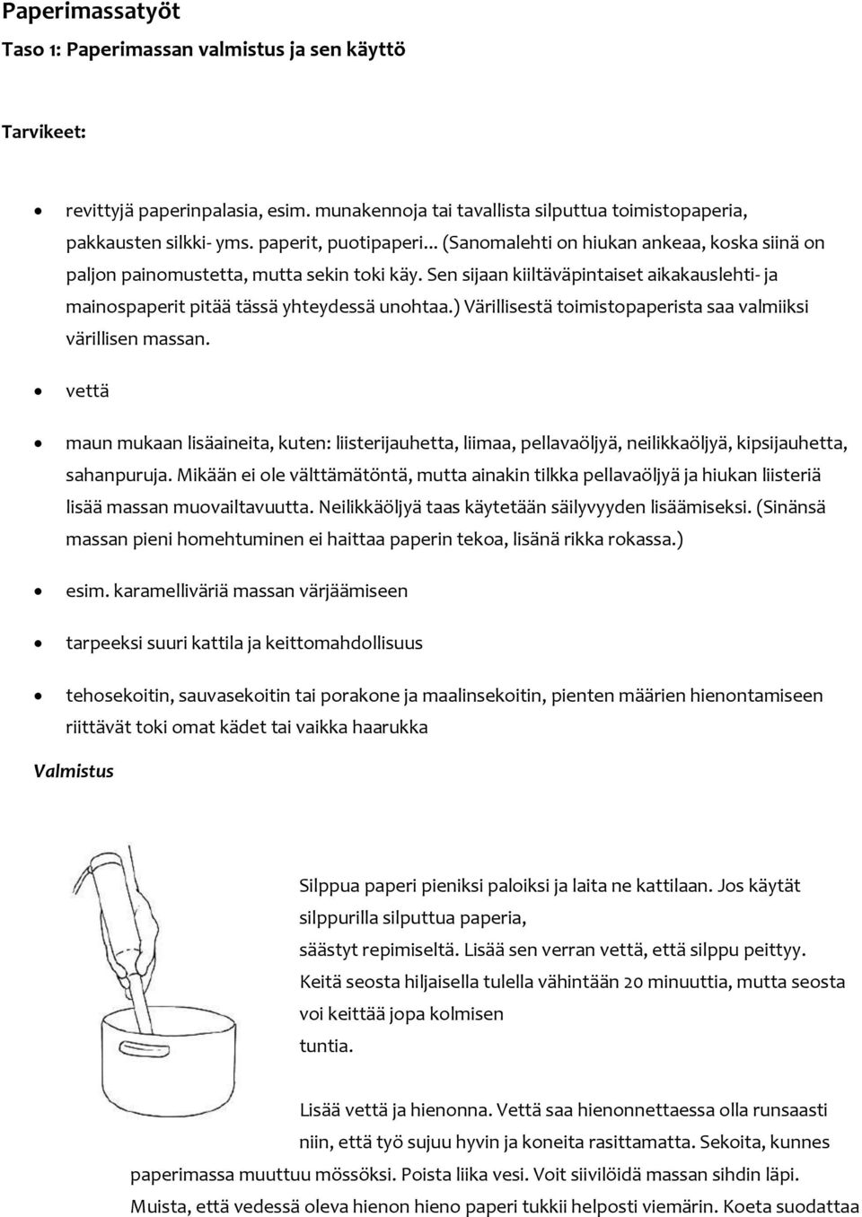 Sen sijaan kiiltäväpintaiset aikakauslehti- ja mainospaperit pitää tässä yhteydessä unohtaa.) Värillisestä toimistopaperista saa valmiiksi värillisen massan.