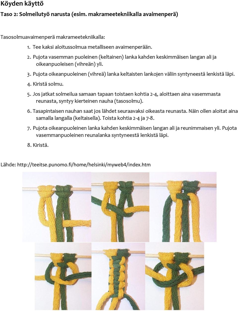 Jos jatkat solmeilua samaan tapaan toistaen kohtia 2-4, aloittaen aina vasemmasta reunasta, syntyy kierteinen nauha (tasosolmu). 6. Tasapintaisen nauhan saat jos lähdet seuraavaksi oikeasta reunasta.