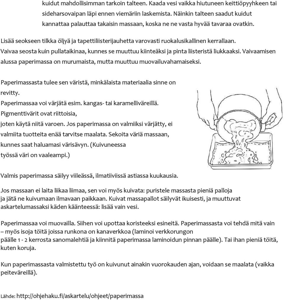 Lisää seokseen tilkka öljyä ja tapettiliisterijauhetta varovasti ruokalusikallinen kerrallaan. Vaivaa seosta kuin pullataikinaa, kunnes se muuttuu kiinteäksi ja pinta liisteristä liukkaaksi.
