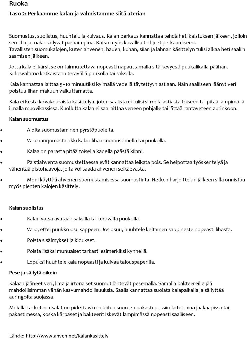 Tavallisten suomukalojen, kuten ahvenen, hauen, kuhan, siian ja lahnan käsittelyn tulisi alkaa heti saaliin saamisen jälkeen.