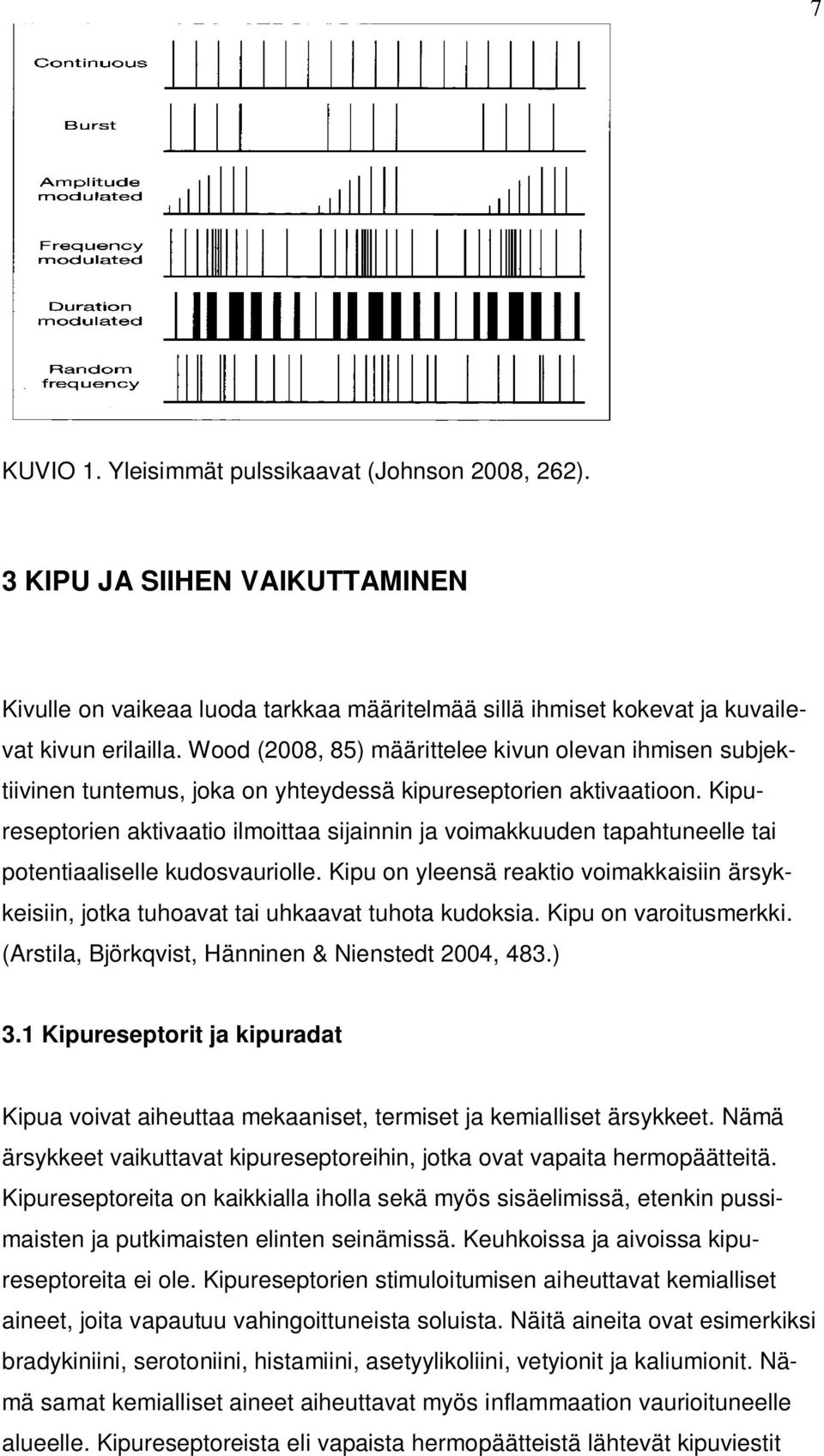 Kipureseptorien aktivaatio ilmoittaa sijainnin ja voimakkuuden tapahtuneelle tai potentiaaliselle kudosvauriolle.