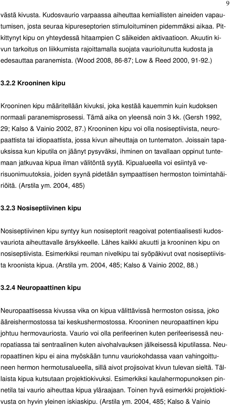 (Wood 2008, 86-87; Low & Reed 2000, 91-92.) 3.2.2 Krooninen kipu Krooninen kipu määritellään kivuksi, joka kestää kauemmin kuin kudoksen normaali paranemisprosessi. Tämä aika on yleensä noin 3 kk.