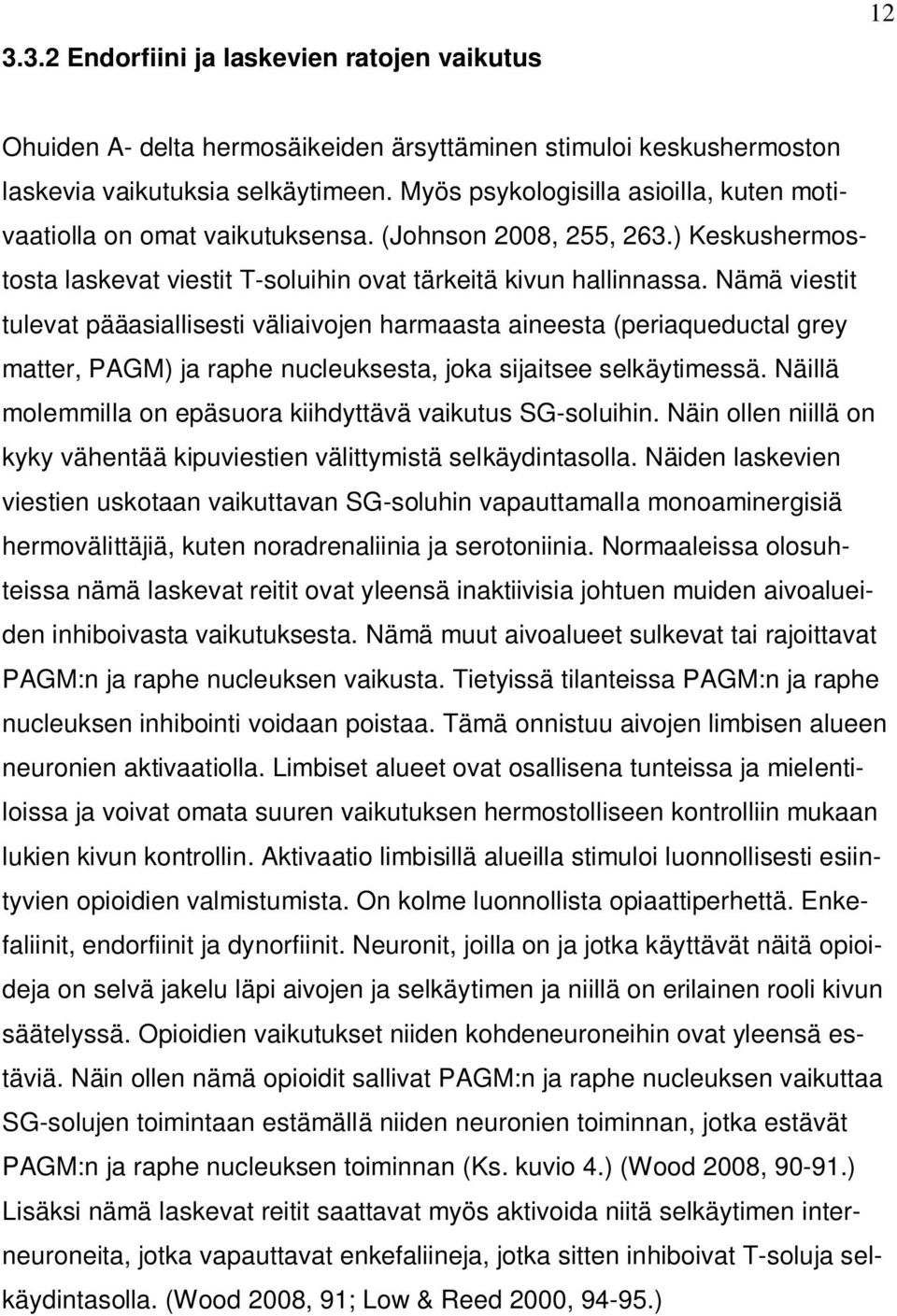 Nämä viestit tulevat pääasiallisesti väliaivojen harmaasta aineesta (periaqueductal grey matter, PAGM) ja raphe nucleuksesta, joka sijaitsee selkäytimessä.