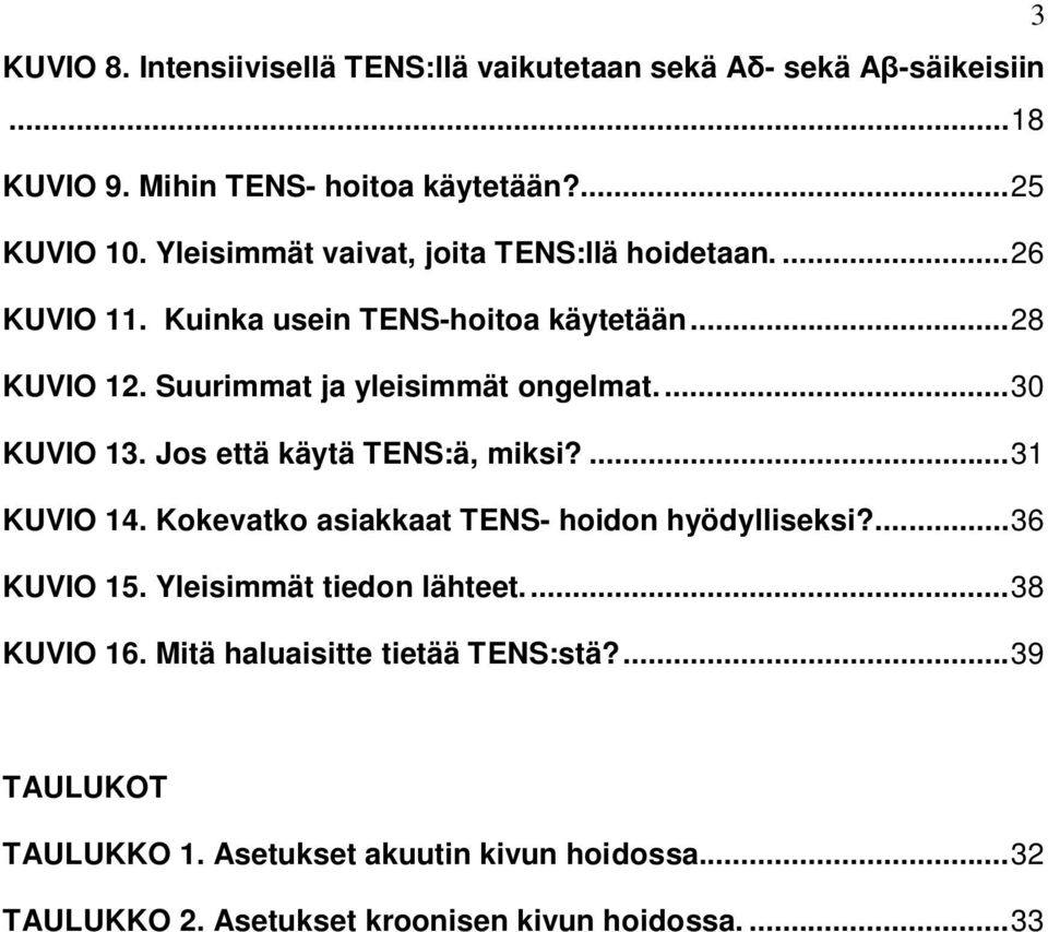 ...30 KUVIO 13. Jos että käytä TENS:ä, miksi?...31 KUVIO 14. Kokevatko asiakkaat TENS- hoidon hyödylliseksi?...36 KUVIO 15.