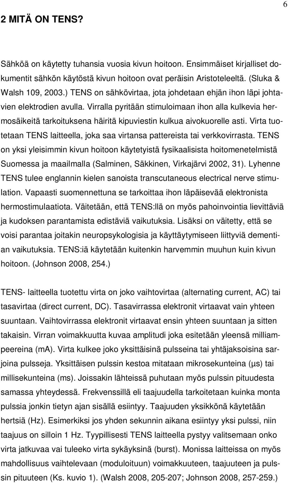 Virralla pyritään stimuloimaan ihon alla kulkevia hermosäikeitä tarkoituksena häiritä kipuviestin kulkua aivokuorelle asti.