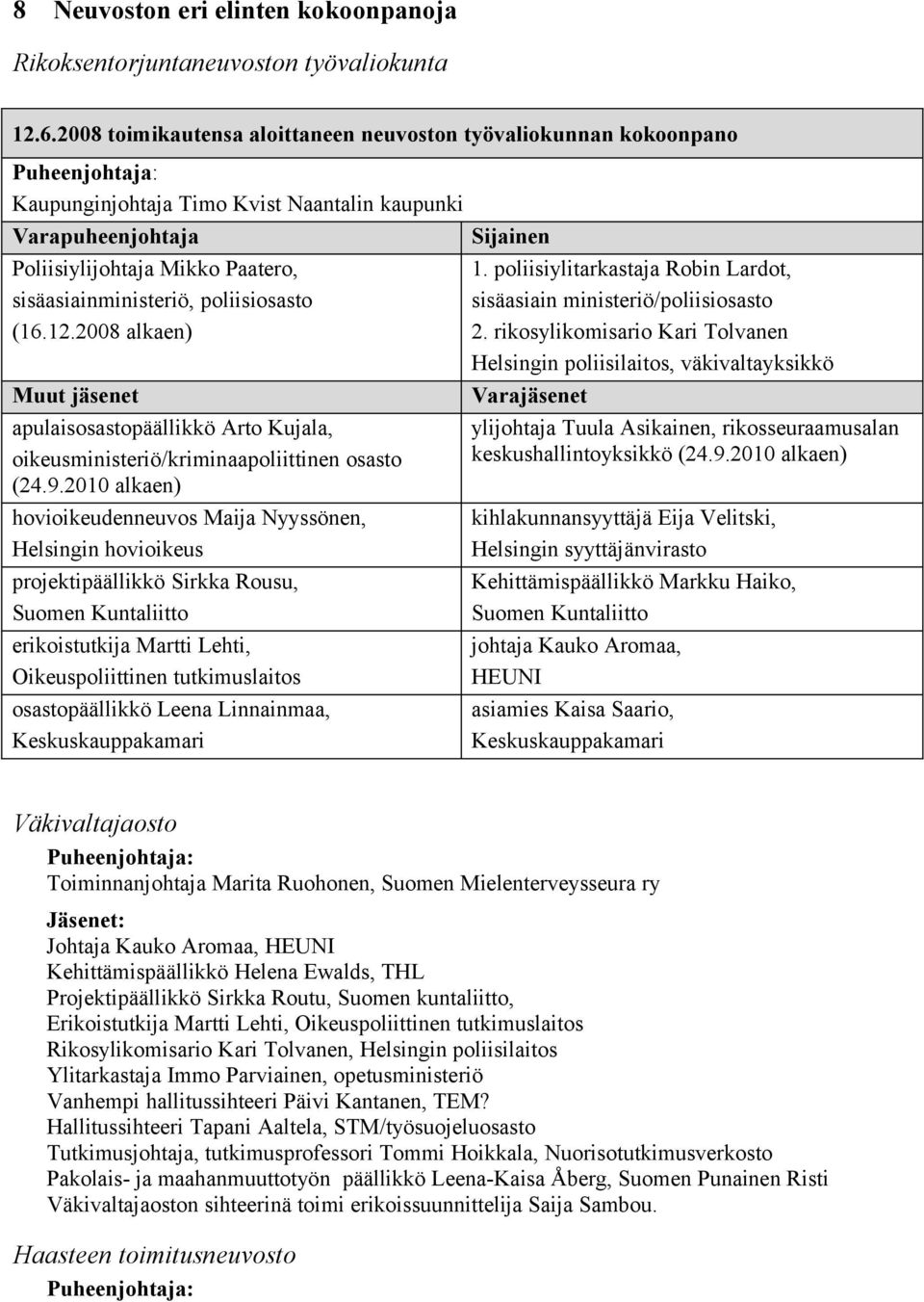 sisäasiainministeriö, poliisiosasto (16.12.2008 alkaen) Muut jäsenet apulaisosastopäällikkö Arto Kujala, oikeusministeriö/kriminaapoliittinen osasto (24.9.