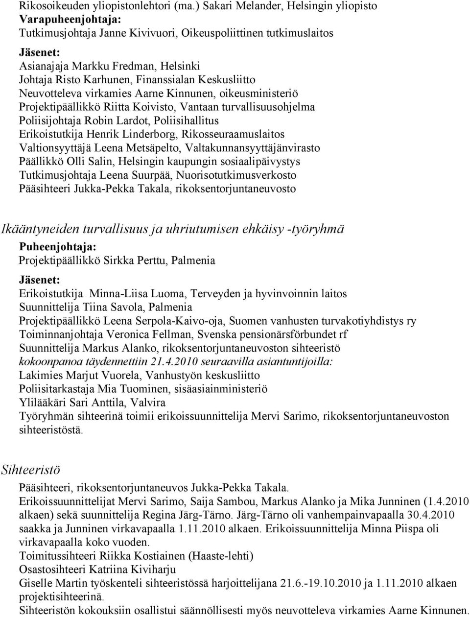 Finanssialan Keskusliitto Neuvotteleva virkamies Aarne Kinnunen, oikeusministeriö Projektipäällikkö Riitta Koivisto, Vantaan turvallisuusohjelma Poliisijohtaja Robin Lardot, Poliisihallitus