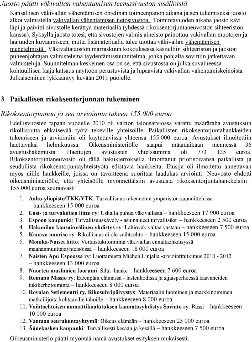 Syksyllä jaosto totesi, että sivustojen valmis aineisto painottuu väkivallan muotojen ja laajuuden kuvaamiseen, mutta lisämateriaalia tulee tuottaa väkivallan vähentämisen menetelmistä.