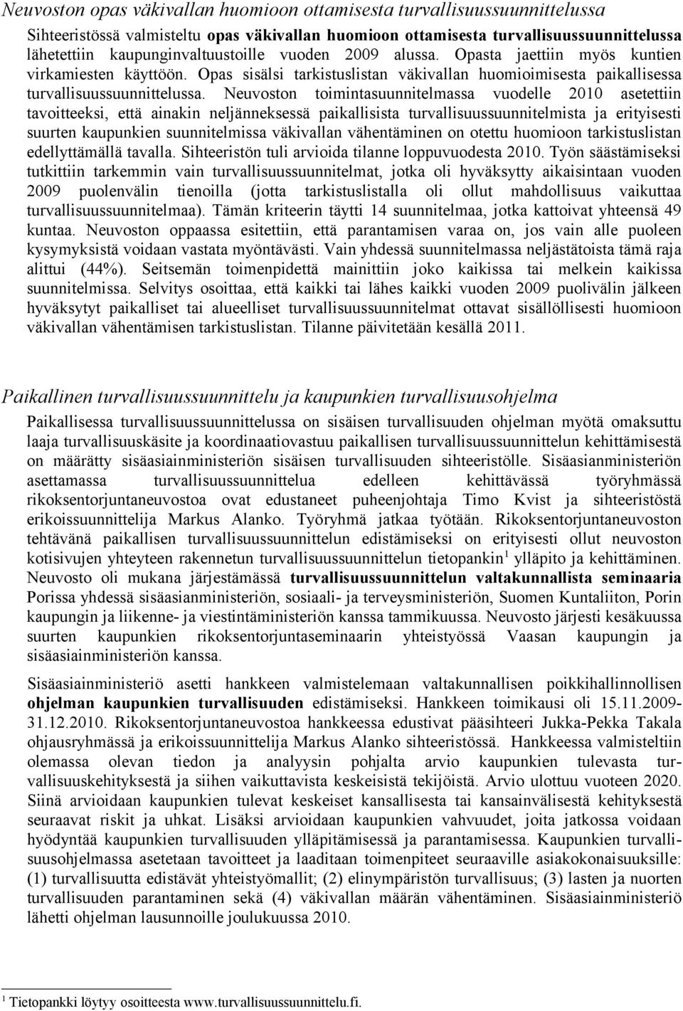 Neuvoston toimintasuunnitelmassa vuodelle 2010 asetettiin tavoitteeksi, että ainakin neljänneksessä paikallisista turvallisuussuunnitelmista ja erityisesti suurten kaupunkien suunnitelmissa