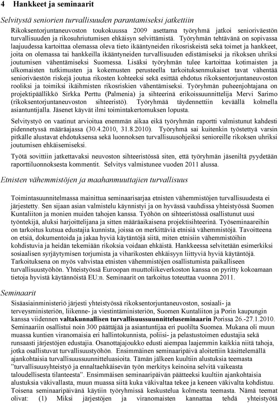 Työryhmän tehtävänä on sopivassa laajuudessa kartoittaa olemassa oleva tieto ikääntyneiden rikosriskeistä sekä toimet ja hankkeet, joita on olemassa tai hankkeilla ikääntyneiden turvallisuuden