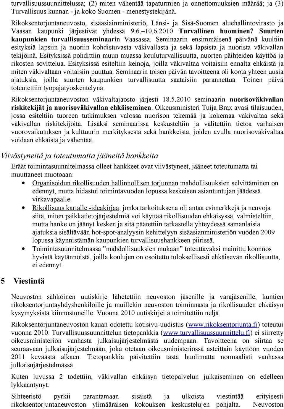 Suurten kaupunkien turvallisuusseminaarin Vaasassa. Seminaarin ensimmäisenä päivänä kuultiin esityksiä lapsiin ja nuoriin kohdistuvasta väkivallasta ja sekä lapsista ja nuorista väkivallan tekijöinä.