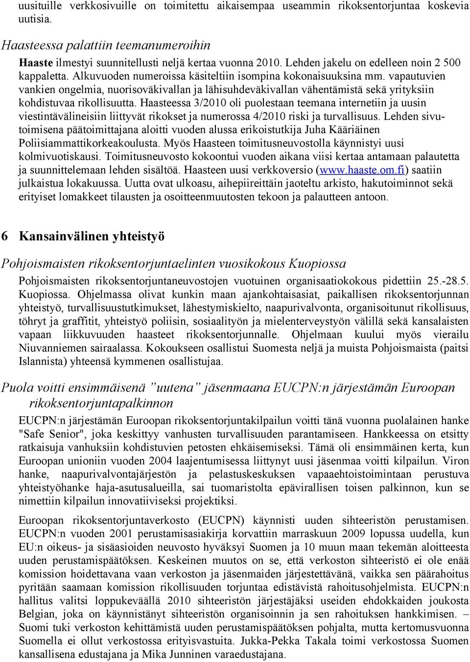 vapautuvien vankien ongelmia, nuorisoväkivallan ja lähisuhdeväkivallan vähentämistä sekä yrityksiin kohdistuvaa rikollisuutta.