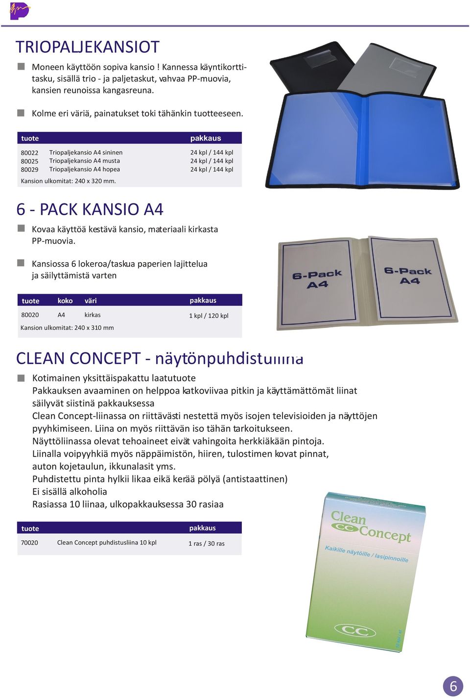 24 kpl / 144 kpl 24 kpl / 144 kpl 24 kpl / 144 kpl 6 - PACK KANSIO Kovaa käyttöä kestävä kansio, materiaali ta PP-muovia.