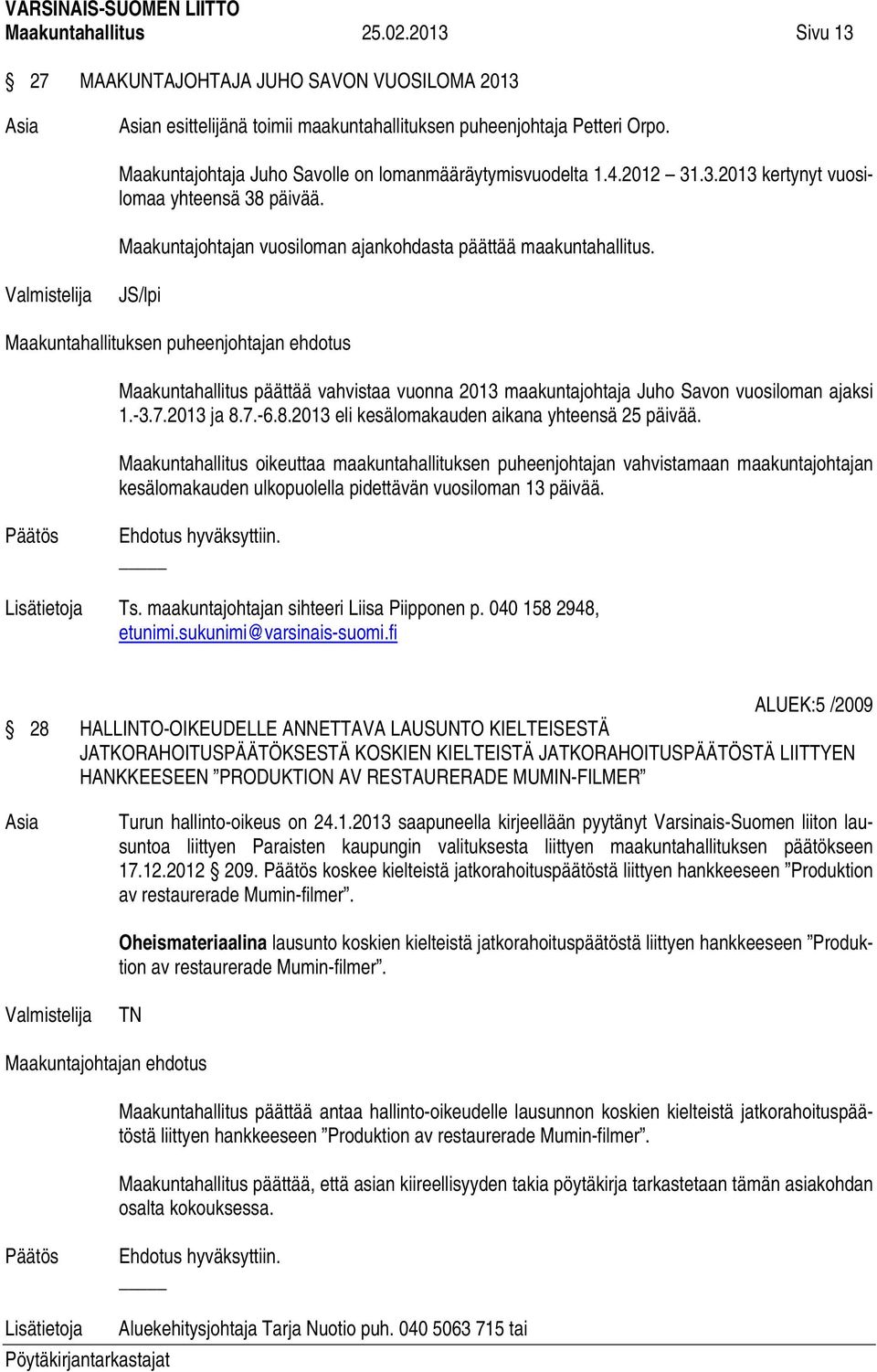 JS/lpi Maakuntahallituksen puheenjohtajan ehdotus Maakuntahallitus päättää vahvistaa vuonna 2013 maakuntajohtaja Juho Savon vuosiloman ajaksi 1.-3.7.2013 ja 8.