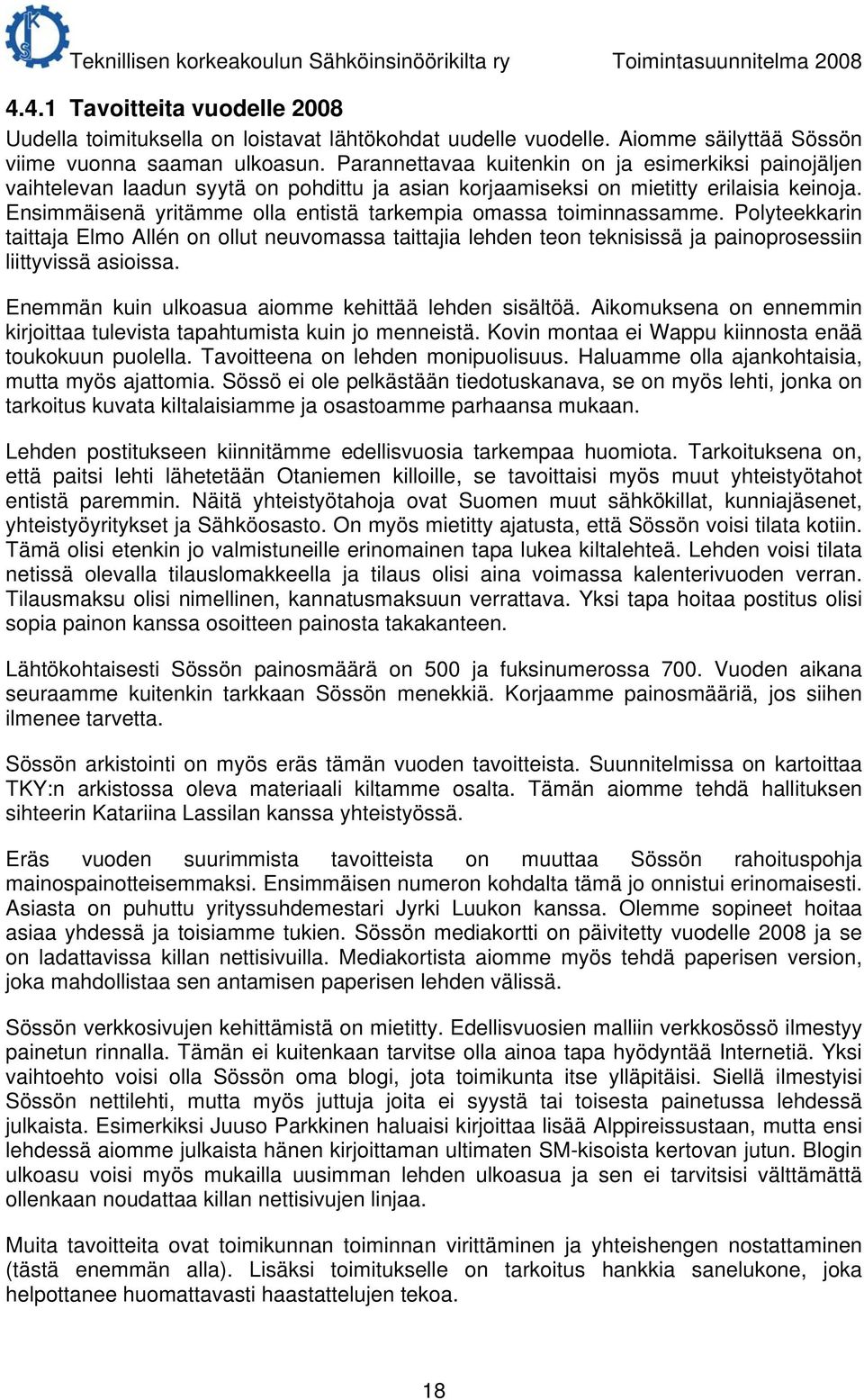 Ensimmäisenä yritämme olla entistä tarkempia omassa toiminnassamme. Polyteekkarin taittaja Elmo Allén on ollut neuvomassa taittajia lehden teon teknisissä ja painoprosessiin liittyvissä asioissa.