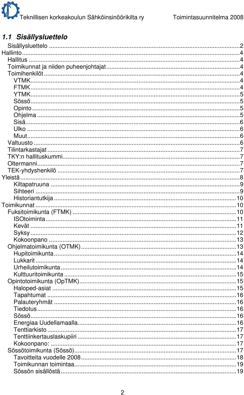 ..10 Fuksitoimikunta (FTMK)...10 ISOtoiminta...11 Kevät...11 Syksy...12 Kokoonpano...13 Ohjelmatoimikunta (OTMK)...13 Hupitoimikunta...14 Lukkarit...14 Urheilutoimikunta...14 Kulttuuritoimikunta.