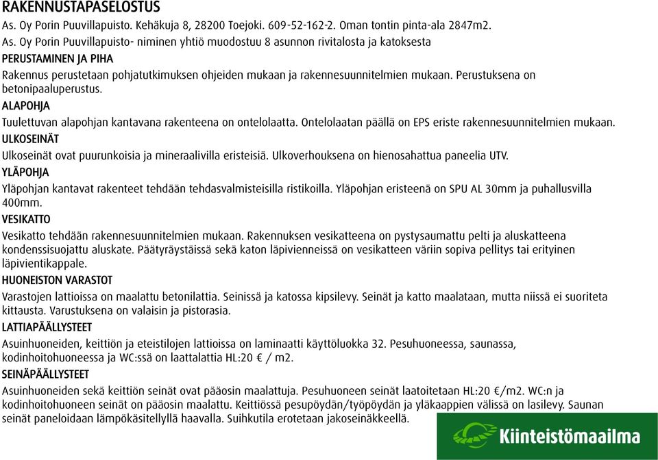 Oy Porin Puuvillapuisto- niminen yhtiö muodostuu 8 asunnon rivitalosta ja katoksesta PERUSTAMINEN JA PIHA Rakennus perustetaan pohjatutkimuksen ohjeiden mukaan ja rakennesuunnitelmien mukaan.