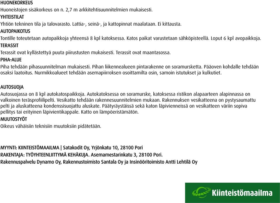 TERASSIT Terassit ovat kyllästettyä puuta piirustusten mukaisesti. Terassit ovat maantasossa. PIHA-ALUE Piha tehdään pihasuunnitelman mukaisesti. Pihan liikennealueen pintarakenne on soramursketta.