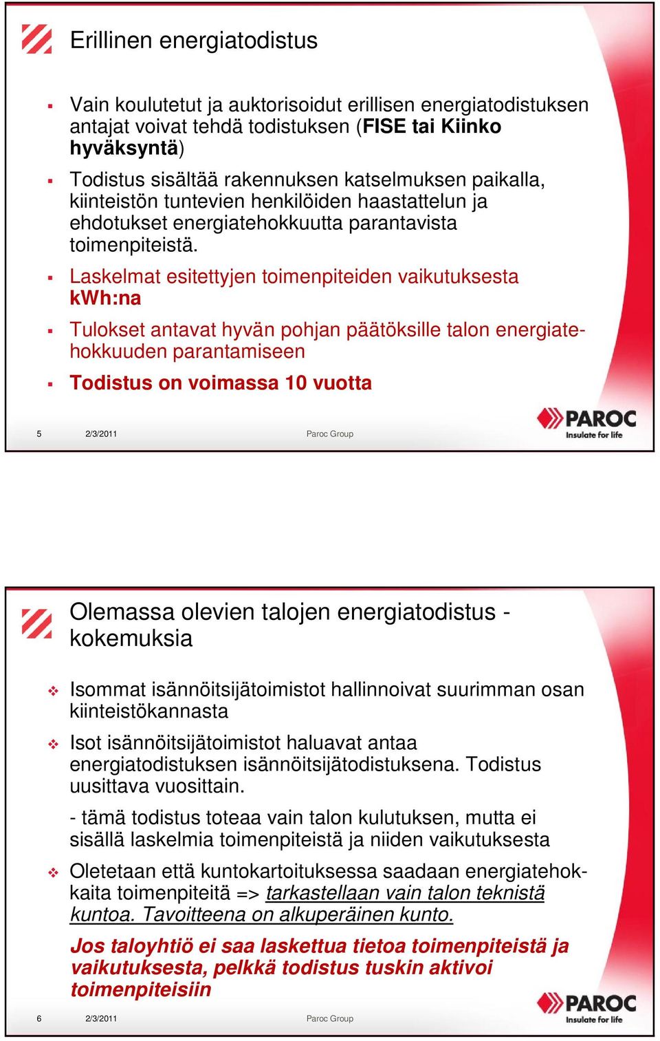 Laskelmat esitettyjen toimenpiteiden vaikutuksesta kwh:na Tulokset antavat hyvän pohjan päätöksille talon energiatehokkuuden parantamiseen Todistus on voimassa 10 vuotta 5 2/3/2011 Paroc Group