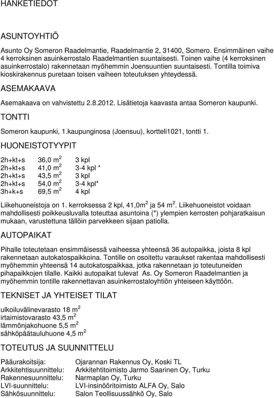 ASEMAKAAVA Asemakaava on vahvistettu 2.8.2012. Lisätietoja kaavasta antaa Someron kaupunki. TONTTI Someron kaupunki, 1.kaupunginosa (Joensuu), kortteli1021, tontti 1.