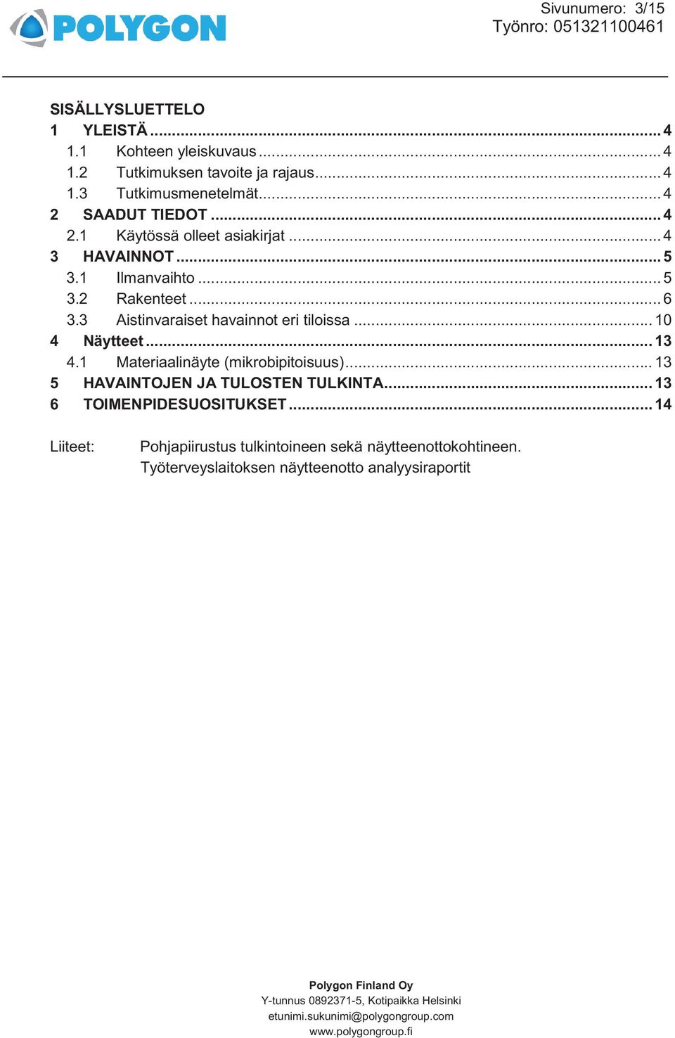 3 Aistinvaraiset havainnot eri tiloissa... 10 4 Näytteet... 13 4.1 Materiaalinäyte (mikrobipitoisuus).