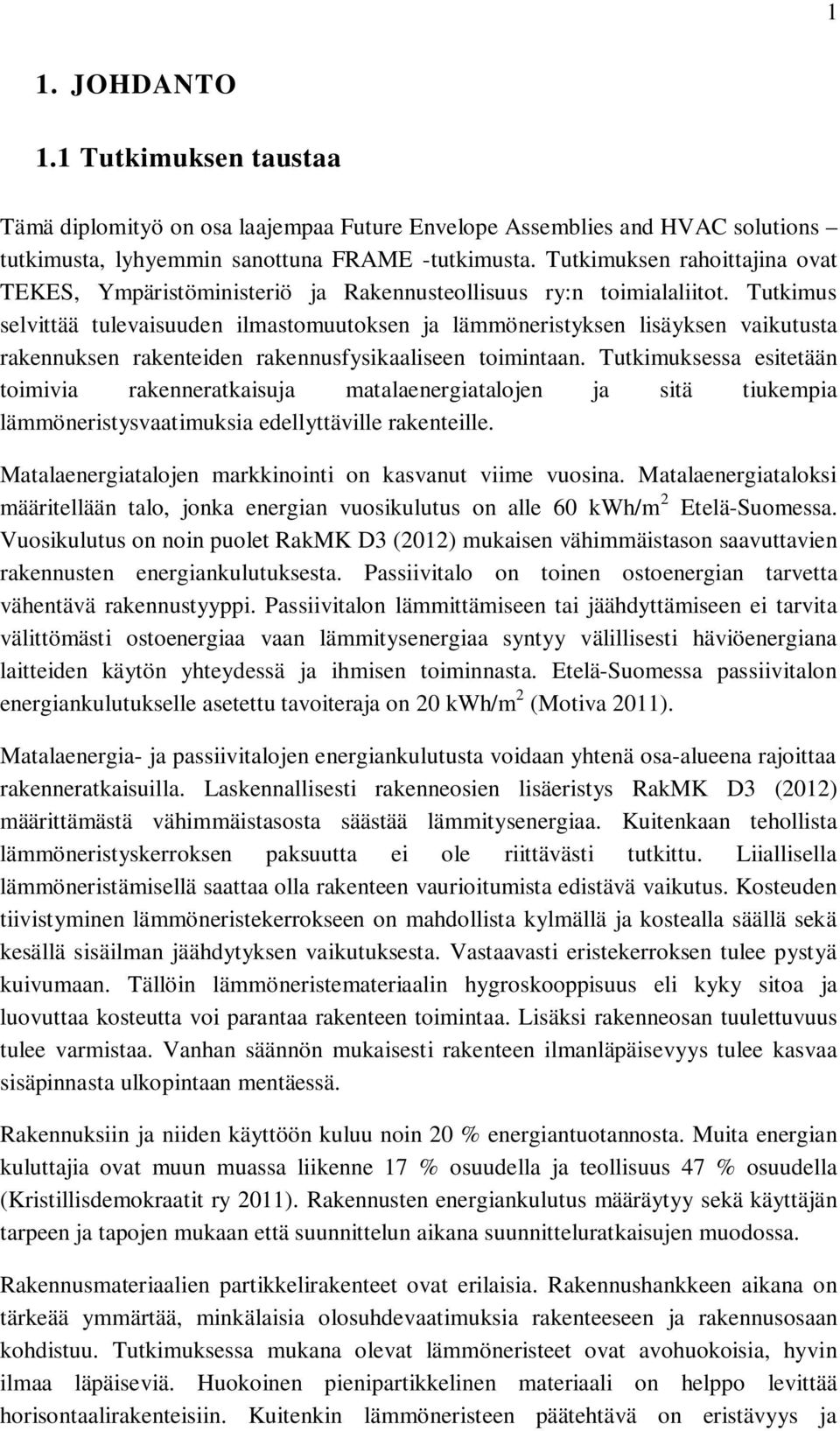 Tutkimus selvittää tulevaisuuden ilmastomuutoksen ja lämmöneristyksen lisäyksen vaikutusta rakennuksen rakenteiden rakennusfysikaaliseen toimintaan.