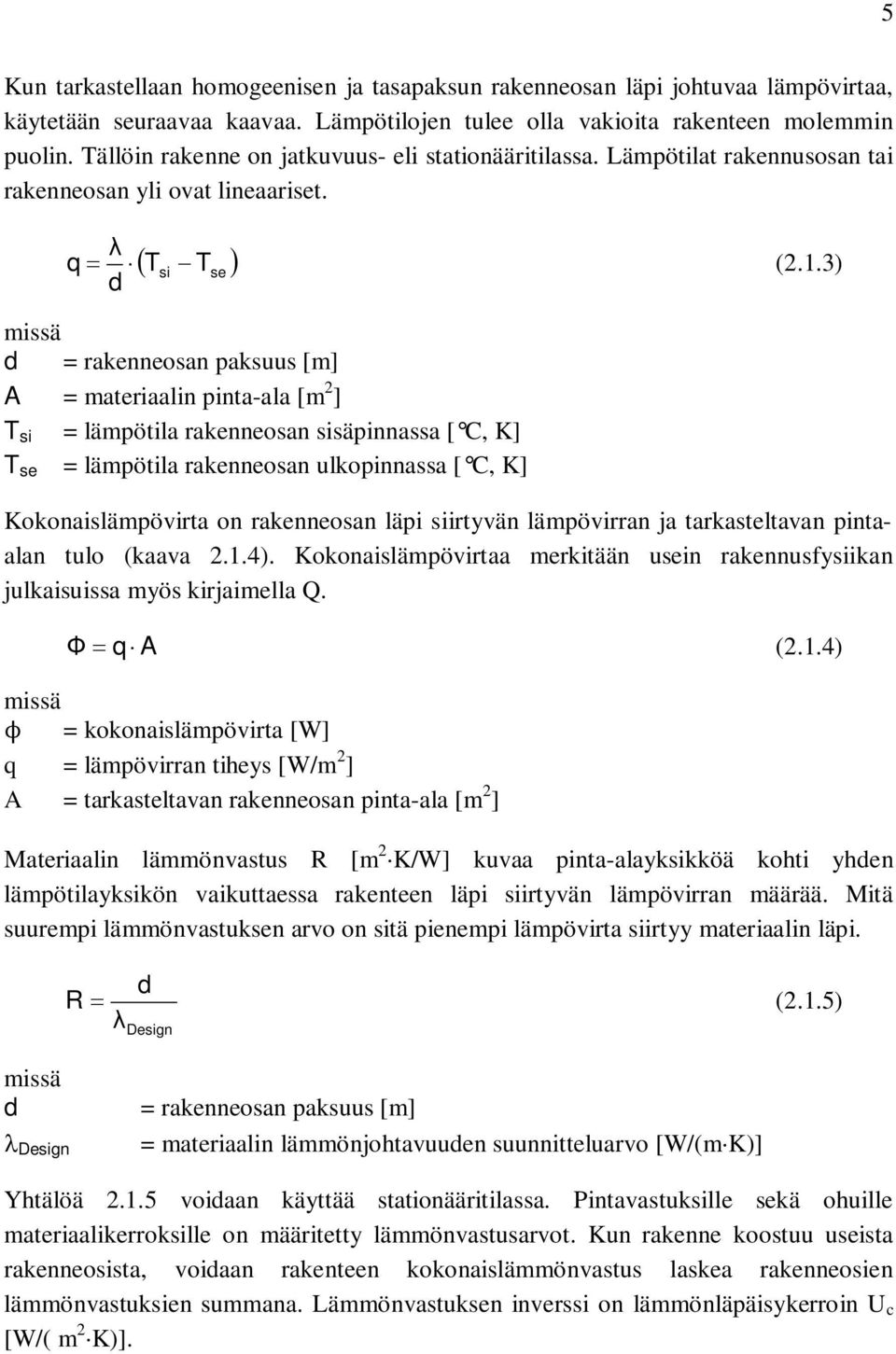 3) missä d = rakenneosan paksuus [m] A = materiaalin pinta-ala [m 2 ] T si = lämpötila rakenneosan sisäpinnassa [ C, K] T se = lämpötila rakenneosan ulkopinnassa [ C, K] Kokonaislämpövirta on