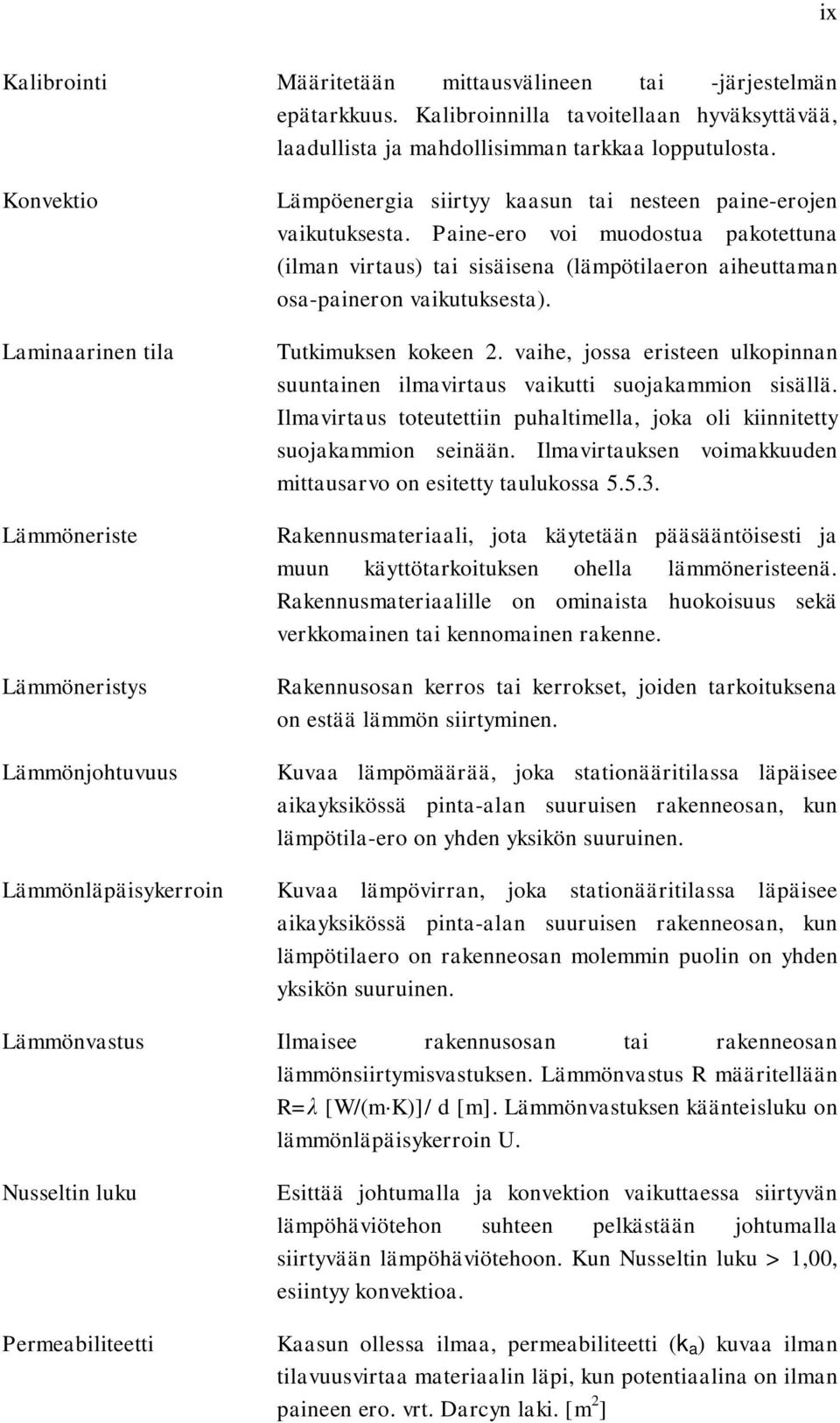 Paine-ero voi muodostua pakotettuna (ilman virtaus) tai sisäisena (lämpötilaeron aiheuttaman osa-paineron vaikutuksesta). Tutkimuksen kokeen 2.