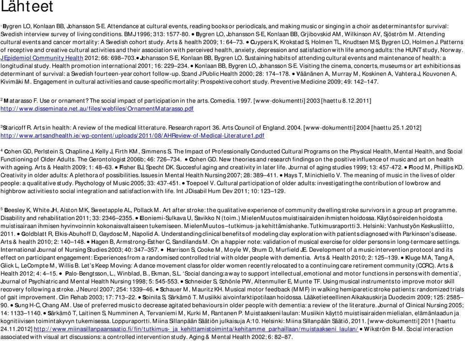 Bygren LO, Johansson S-E, Konlaan BB, Grjibovskid AM, Wilkinson AV, Sjöström M. Attending cultural events and cancer mortality: A Swedish cohort study. Arts & health 2009; 1: 64 73.