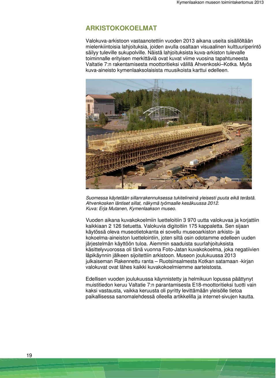 Näistä lahjoituksista kuva-arkiston tulevalle toiminnalle erityisen merkittäviä ovat kuvat viime vuosina tapahtuneesta Valtatie 7:n rakentamisesta moottoritieksi välillä Ahvenkoski Kotka.