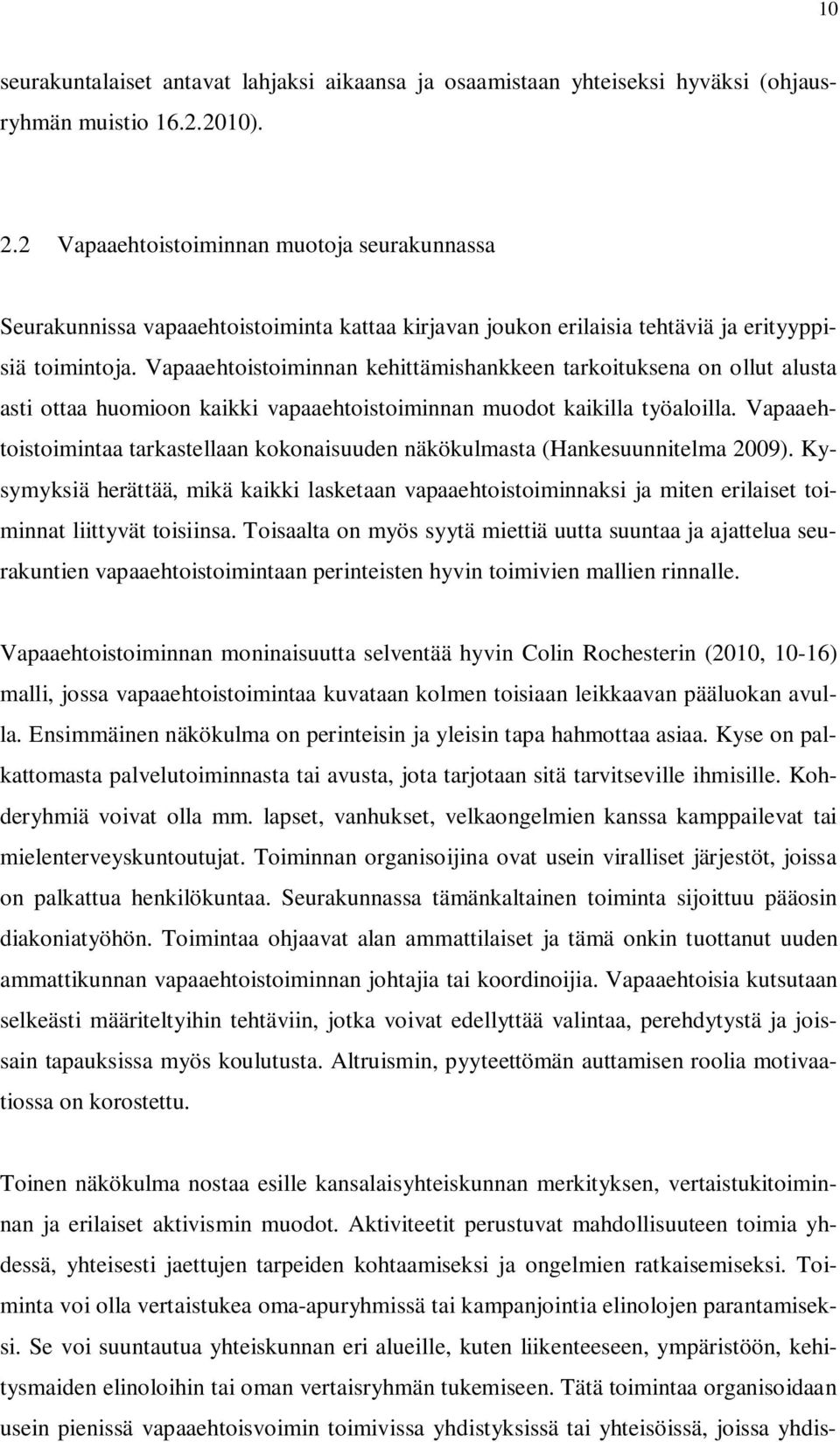 Vapaaehtoistoiminnan kehittämishankkeen tarkoituksena on ollut alusta asti ottaa huomioon kaikki vapaaehtoistoiminnan muodot kaikilla työaloilla.