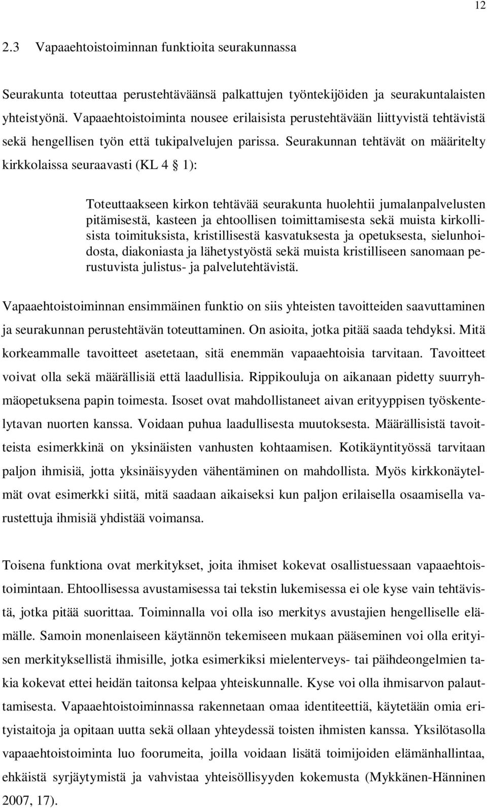Seurakunnan tehtävät on määritelty kirkkolaissa seuraavasti (KL 4 1): Toteuttaakseen kirkon tehtävää seurakunta huolehtii jumalanpalvelusten pitämisestä, kasteen ja ehtoollisen toimittamisesta sekä