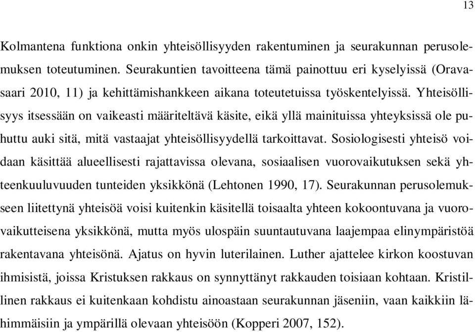 Yhteisöllisyys itsessään on vaikeasti määriteltävä käsite, eikä yllä mainituissa yhteyksissä ole puhuttu auki sitä, mitä vastaajat yhteisöllisyydellä tarkoittavat.