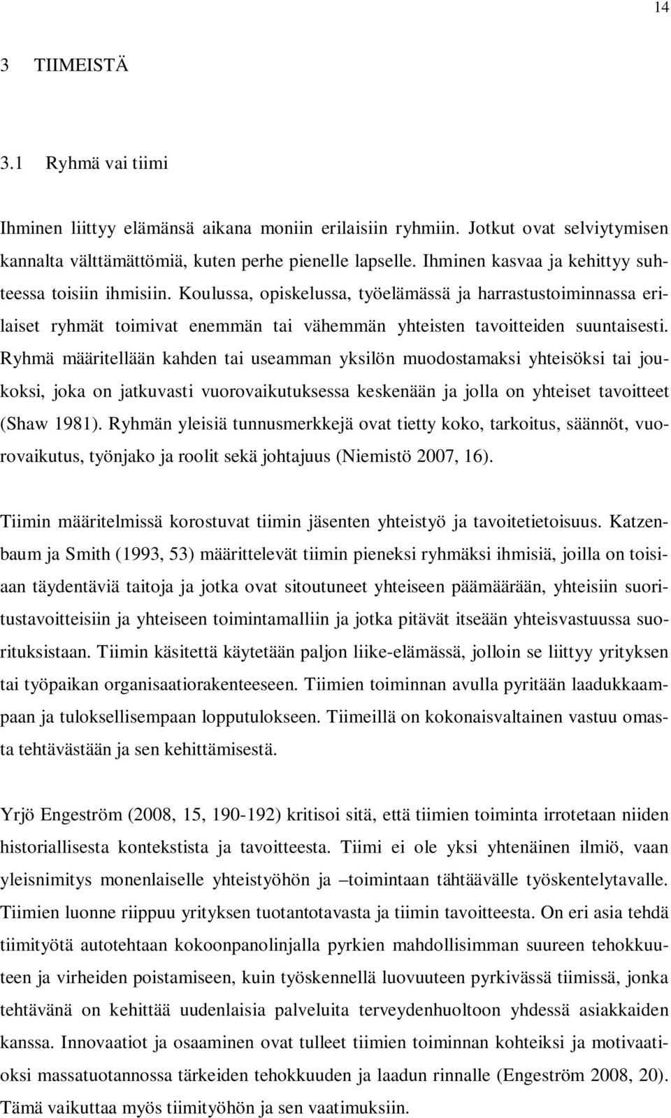 Ryhmä määritellään kahden tai useamman yksilön muodostamaksi yhteisöksi tai joukoksi, joka on jatkuvasti vuorovaikutuksessa keskenään ja jolla on yhteiset tavoitteet (Shaw 1981).