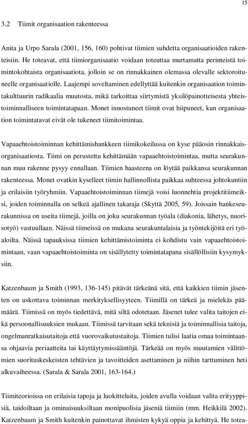 Laajempi soveltaminen edellyttää kuitenkin organisaation toimintakulttuurin radikaalia muutosta, mikä tarkoittaa siirtymistä yksilöpainotteisesta yhteistoiminnalliseen toimintatapaan.